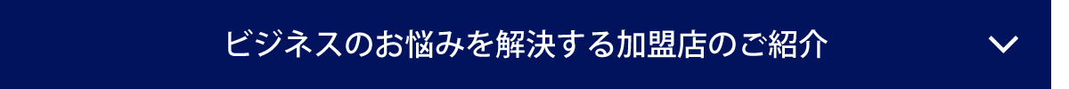 ビジネスのお悩みを解決する加盟店のご紹介